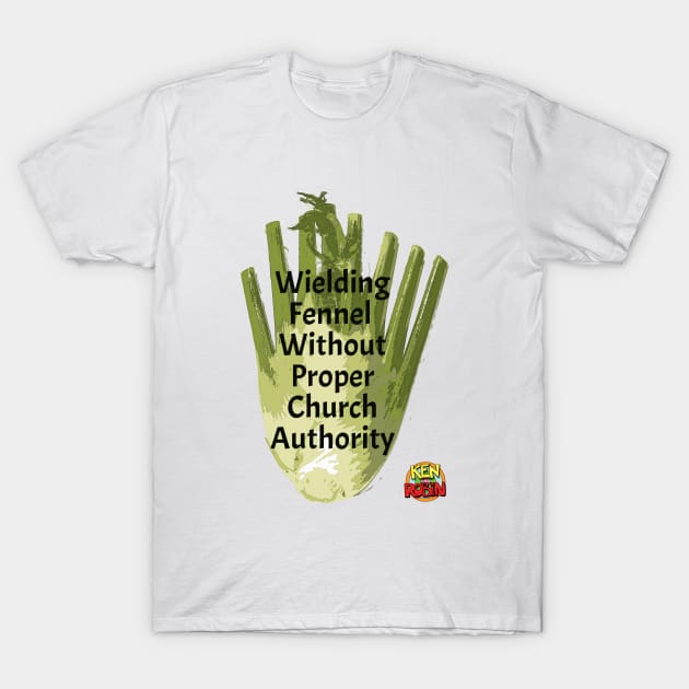 Wielding Fennel Without Proper Church Authority T-Shirt by kenrobin